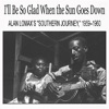 I'll Be So Glad When the Sun Goes Down: Alan Lomax’s "Southern Journey," 1959–1960