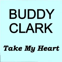 Take My Heart - Buddy Clark Take My Heart - Buddy Clark