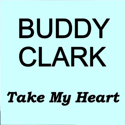 Take My Heart - Buddy Clark Take My Heart - Buddy Clark