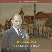 The Hungarian Song / Kalmar Pal - "The King of Tango" Recordings 1931 - 1939 artwork