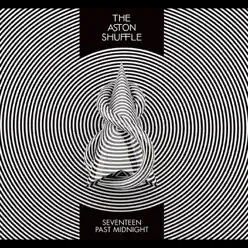 Seventeen Past Midnight - The Aston Shuffle Seventeen Past Midnight - The Aston Shuffle