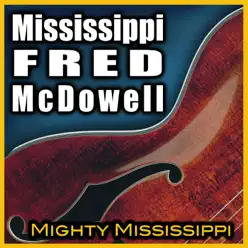 Mighty Mississippi - Mississippi Fred McDowell