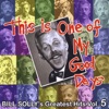 This Is One of My Good Days - Bill Solly's Greatest Hits, Vol. 5