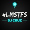 #LMSTFS - DJ Cruz lyrics