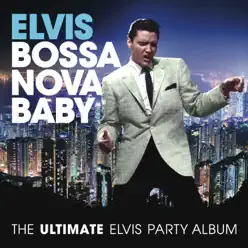 Bossa Nova Baby: The Ultimate Elvis Party Album - Elvis Presley