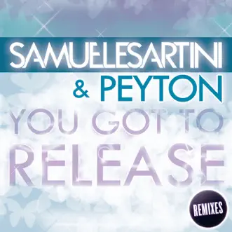 You Got To Release [Remixes] by Samuele Sartini & Peyton album reviews, ratings, credits