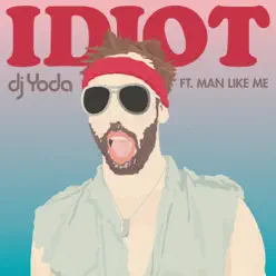 Idiot feat. Man Like Me - EP - DJ Yoda Idiot feat. Man Like Me - EP - DJ Yoda