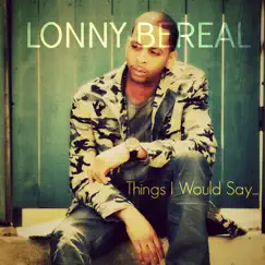 Things I Would Say - Single by Lonny Bereal album reviews, ratings, credits