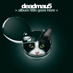 &gt; album title goes here &lt; - Deadmau5