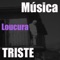 Música Triste - Loucura lyrics