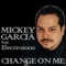 Change On Me (Mickey Garcia's Ear Candy Club Mix) - Mickey Garcia lyrics