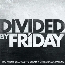 You Musn't Be Afraid to Dream a Little Bigger, Darling - Single - Divided By Friday