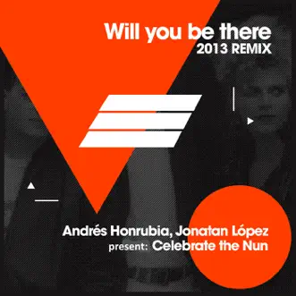 Will You Be There (Remixes) [Andres Honrubia & Jonatan Lopez Present Celebrate the Nun] - Single by Andres Honrubia, Jonatan Lopez & Celebrate the Nun album reviews, ratings, credits