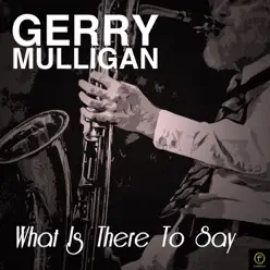 What Is There to Say - Gerry Mulligan What Is There to Say - Gerry Mulligan
