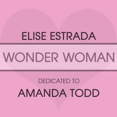 Wonder Woman: Dedicated To Amanda Todd - Single - Elise Estrada Wonder Woman: Dedicated To Amanda Todd - Single - Elise Estrada