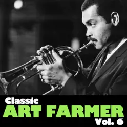 Classic Art Farmer, Vol. 6 - Art Farmer Classic Art Farmer, Vol. 6 - Art Farmer