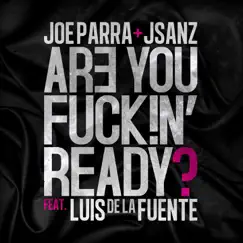 Are You F**k!n Ready? (feat. Luis De La Fuente) - Single by J.Sanz & Joe Parra album reviews, ratings, credits