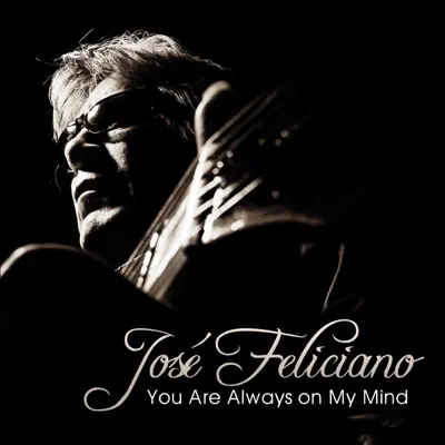 You Are Always on My Mind - Single - José Feliciano