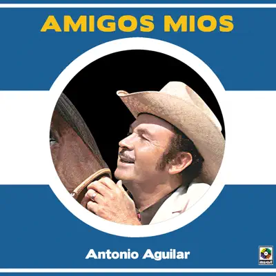 Amigos Mios - Antonio Aguilar
