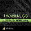 Stream & download I Wanna Go - Originally Performed by Britney Spears (Karaoke / Instrumental) - Single