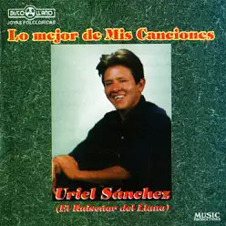 Lo Mejor de Mis Canciones - Uriel Sánchez