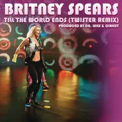 Till the World Ends (Twister Remix) - Single by Britney Spears album reviews, ratings, credits