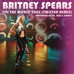 Till the World Ends (Twister Remix) - Single - Britney Spears