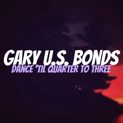 Dance 'til Quarter to Three - Gary 'U.S.' Bonds Dance 'til Quarter to Three - Gary 'U.S.' Bonds