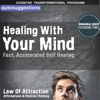 Healing With Your Mind, Fast, Accelerated Self-Healing: Autosuggestions, Law of Attraction Affirmations & Positive Thinking - Cognitive Transformational Programs