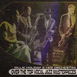 Over the Top Vocal Jazz Masterpieces (Remastered) - Billie Holiday & Her Orchestra