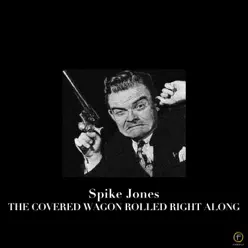 Spike Jones: The Covered Wagon Rolled Right Along - Spike Jones