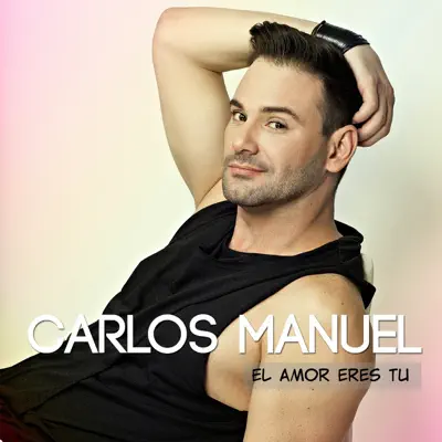 El Amor Eres Tú - Single - Carlos Manuel