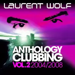 Anthology Clubbing, Vol. 2 (2004-2008) - Laurent Wolf Anthology Clubbing, Vol. 2 (2004-2008) - Laurent Wolf
