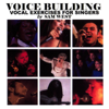 Voice Building Vocal Exercises for Singers - Sam West