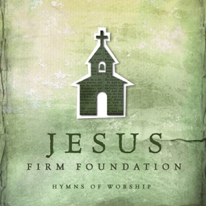 Jesus, Firm Foundation: Hymns of Worship