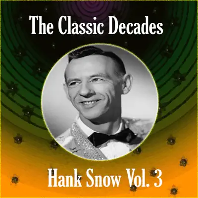 The Classic Decades Presents - Hank Snow, Vol. 3 - Hank Snow