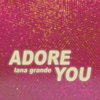 Adore You - Lana Grande