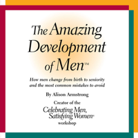 Alison A. Armstrong - The Amazing Development of Men: How Men Change from Birth to Seniority and the Most Common Mistakes to Avoid artwork