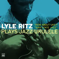 Lyle Ritz Plays Jazz Ukulele "How About Uke?" And "50th State Jazz" (feat. Don Shelton, Red Mitchell, Gene Estes, Bernie Fleischer, Gene Cipriano, Paul Horn, John Bambridge Jr.; Lyle Ritz, Joe Mondragon, Jerry  - Lyle Ritz