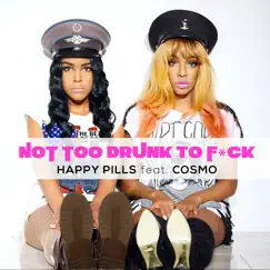 Not Too Drunk to F**k (feat. Cosmo) - Single by Happy Pills album reviews, ratings, credits