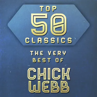 Top 50 Classics - The Very Best of Chick Webb - Chick Webb