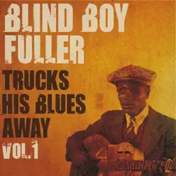 Blind Boy Fuller Trucks His Blues Away, Vol. 1 - Blind Boy Fuller