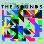 The Sounds - Something to Die For