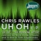 Uh Oh (Nick Hook Remix) - Chris Rawles lyrics