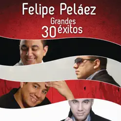 Felipe Peláez - 30 Grandes Éxitos - Felipe Peláez