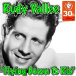 Rudy Vallée - Flying Down to Rio