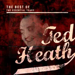 Best of the Essential Years: Ted Heath - Ted Heath Best of the Essential Years: Ted Heath - Ted Heath