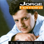 Jorge Ferreira - Eu Te Agradeço Senhor
