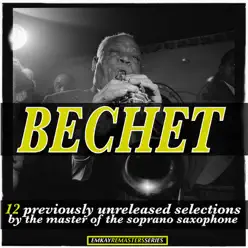 Bechet: 12 Previously Unreleased Selections by the Master of the Soprano Saxophone (Remastered) - Sidney Bechet