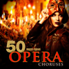 50 Must-Have Opera Choruses - Various Artists